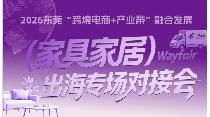 邮通全球●莞企出海 --- 2026东莞“跨境电商+产业带”融合发展（家具家居）出海专场对接会