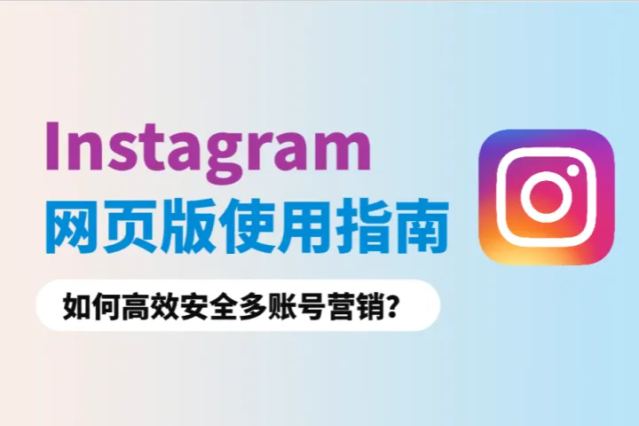 Instagram網頁版使用指南：如何高效安全多賬號營銷？