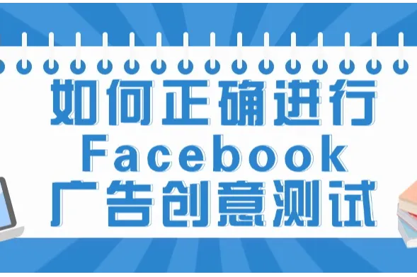 如何正确进行Facebook广告创意测试