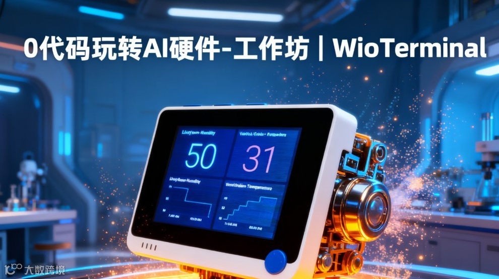 0代码玩转AI硬件-工作坊 | Wio Terminal带你从“围观者”变身“创作者”
