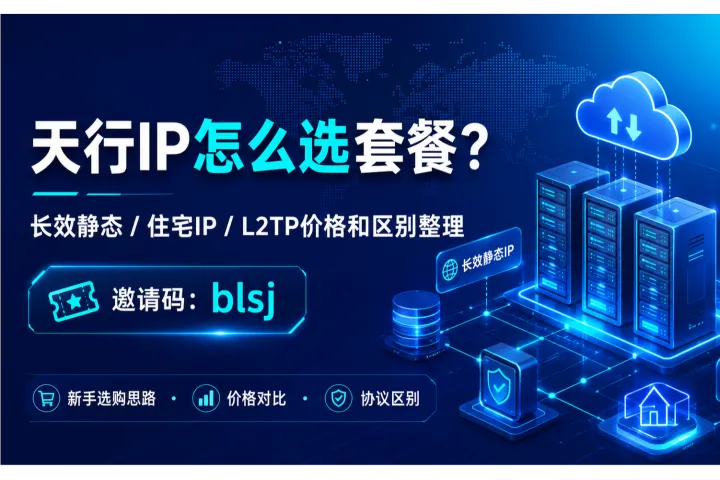 天行IP怎么选套餐？长效静态、住宅IP、L2TP价格和区别整理