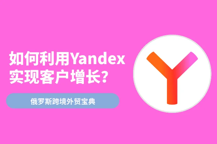 俄罗斯外贸：如何利用Yandex实现客户增长与增量？