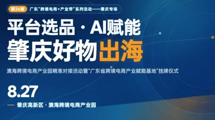 平台选品·AI赋能，肇庆好物出海 | 跨境电商+产业带系列活动--肇庆专场