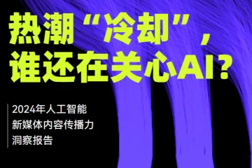 澎湃热潮冷却谁还在关心AI2024年人工智能新媒体内容传播力洞察报告29页