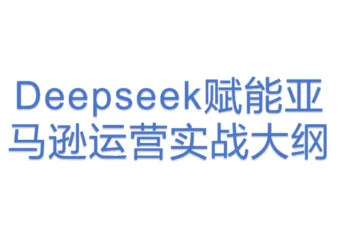 Deepseek赋能亚马逊运营实战大纲