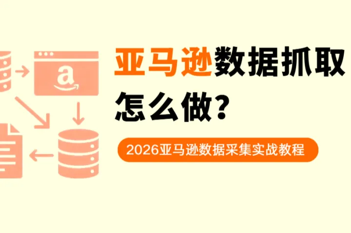 亚马逊数据抓取怎么做？2026最新实战教程