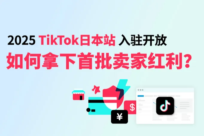 TikTok Shop日本站6月开放入驻！如何5步拿下首批卖家红利？