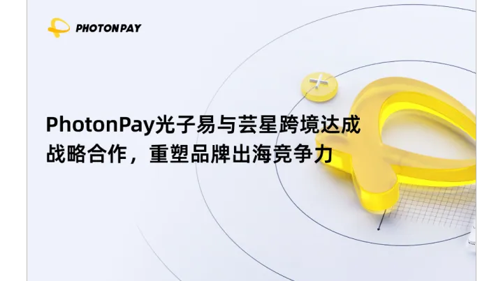PhotonPay光子易與蕓星跨境達(dá)成戰(zhàn)略合作，重塑品牌出海競(jìng)爭(zhēng)力