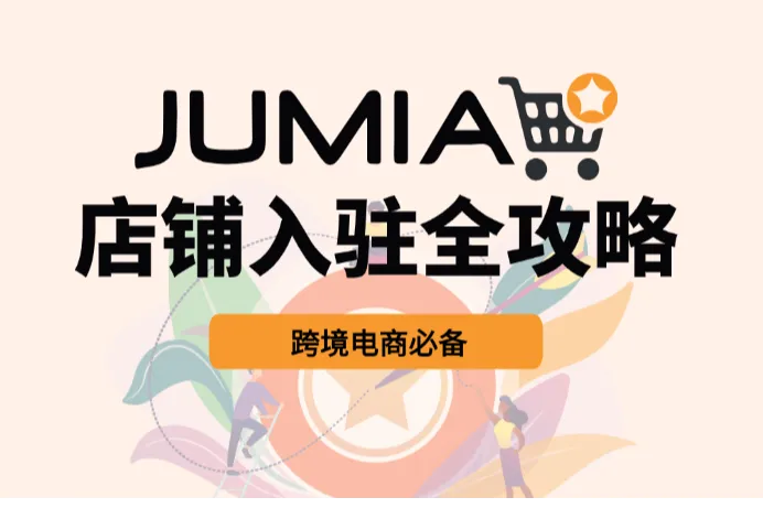 跨境电商必备：2025入驻Jumia全教程及常见问题答疑