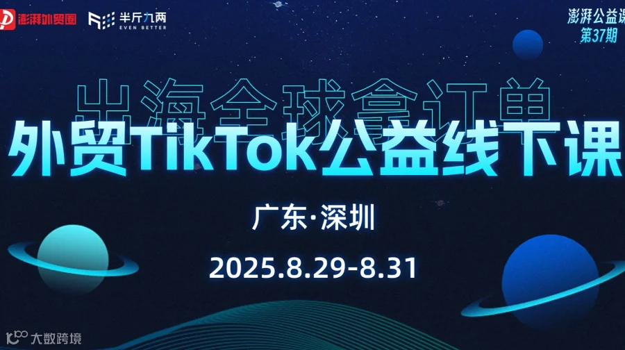 澎湃外贸圈公益课第37期半斤九两TikTok线下课（深圳站）