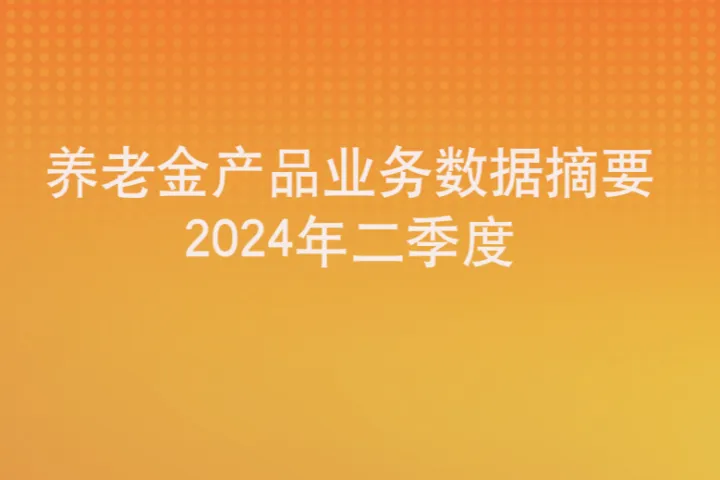 <em>人</em>社部：2024年二季度养老金产品业务数据摘要