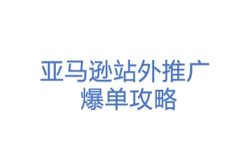 亚马逊站外推广 – 爆单攻略