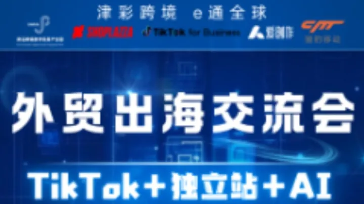外贸出海交流会：独立站筑基，AI赋能，TK引爆