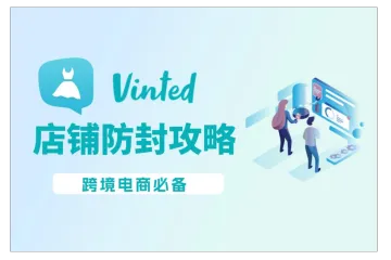 海外版“咸鱼”——Vinted跨境店铺防封攻略