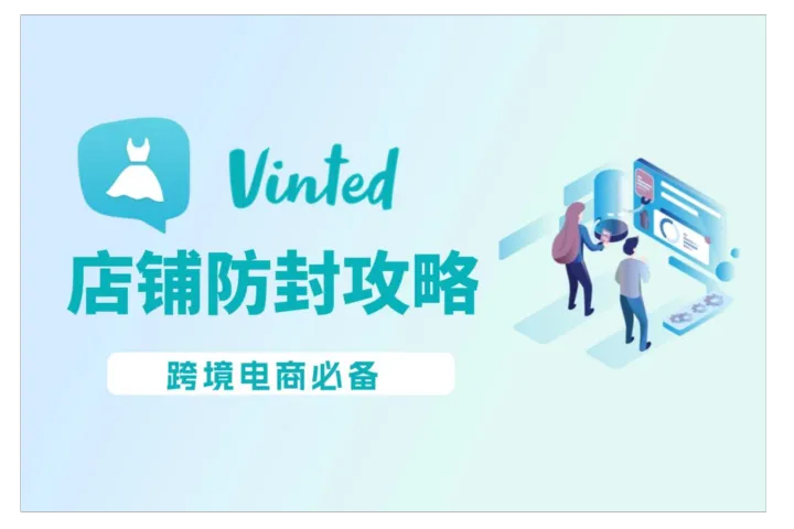 海外版“咸鱼”——Vinted跨境店铺防封攻略