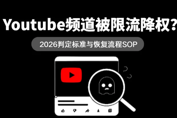 2026 Youtube频道被限流降权？判定标准与恢复流程SOP