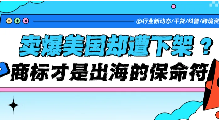 产品卖爆美国却遭下架？商标才是出海的 “保命符”！