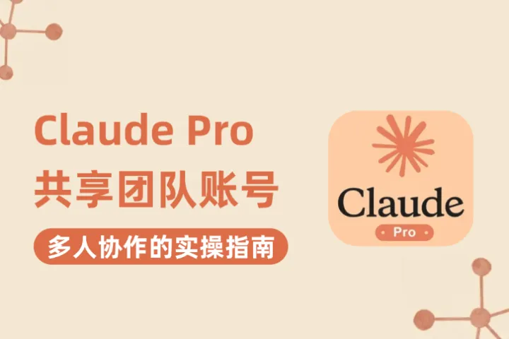 Claude Pro太贵？教你安全共享团队账号，实现多人协作不被封！