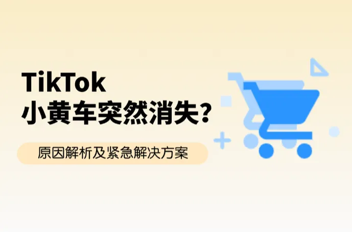 TikTok小黄车突然消失？别慌！原因解析及紧急解决方案