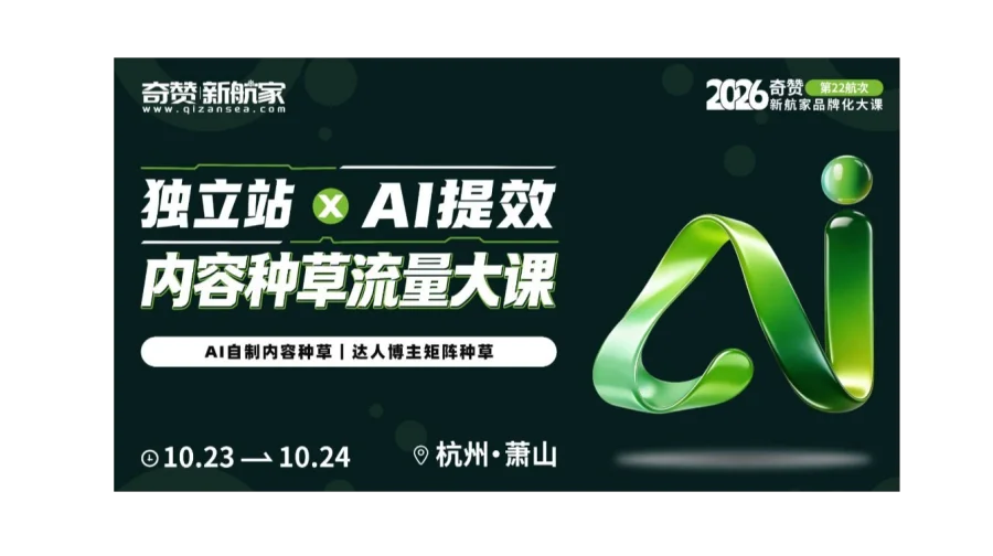 独立站 × AI提效 · 内容种草大课｜2026奇赞新航家品牌化大课｜第22航次·杭州港