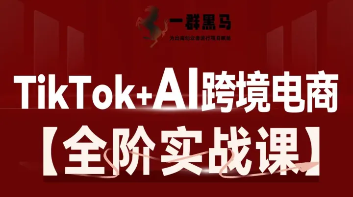 TikTok+AI跨境电商 【全阶实战课】