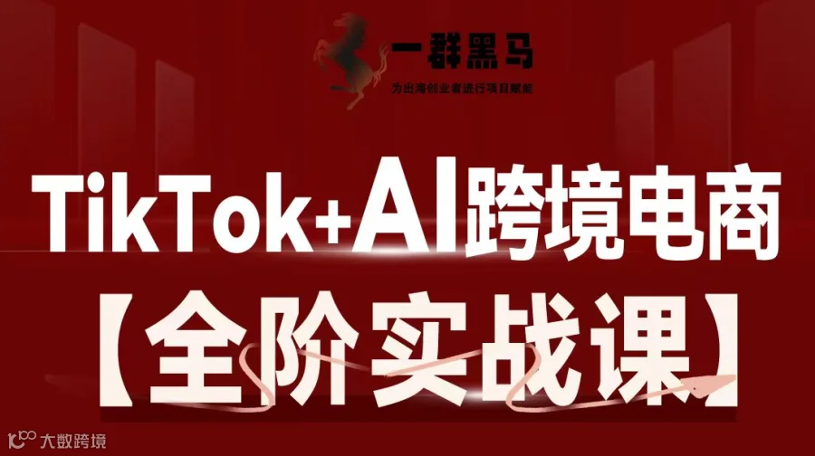 TikTok+AI跨境电商 【全阶实战课】