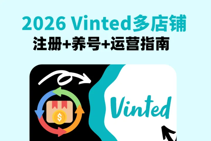 2026 Vinted 新手与多店铺运营指南：如何安全起号并规模化赚钱？