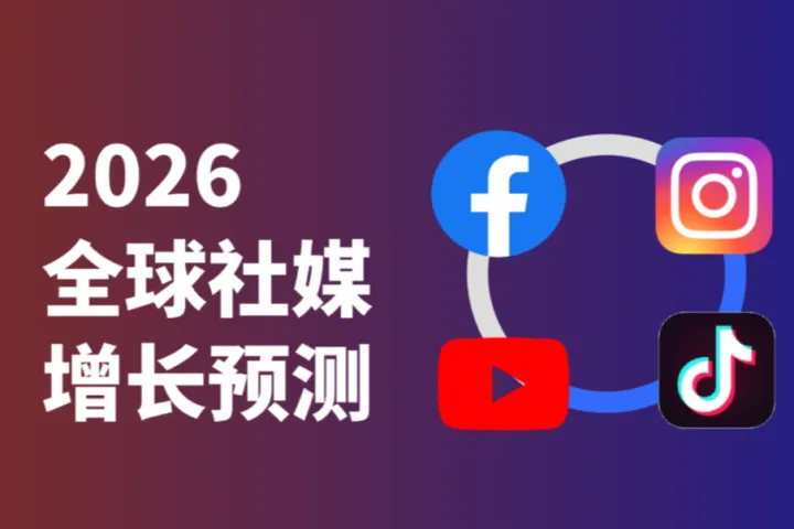 2026 海外全球社媒增长预测：营销人必须注意的五大变化