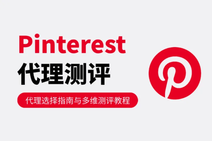 Pinterest代理测评：代理选择指南与多维测评教程
