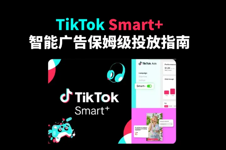 拆解 TikTok 广告系列：TikTok Smart+ 智能广告保姆级投放指南（附 2026 防封指南）
