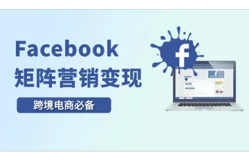 跨境指南:2025年Facebook矩阵营销变现全攻略