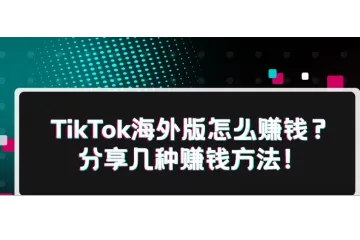 TikTok海外版怎么赚钱？分享几种赚钱方法！