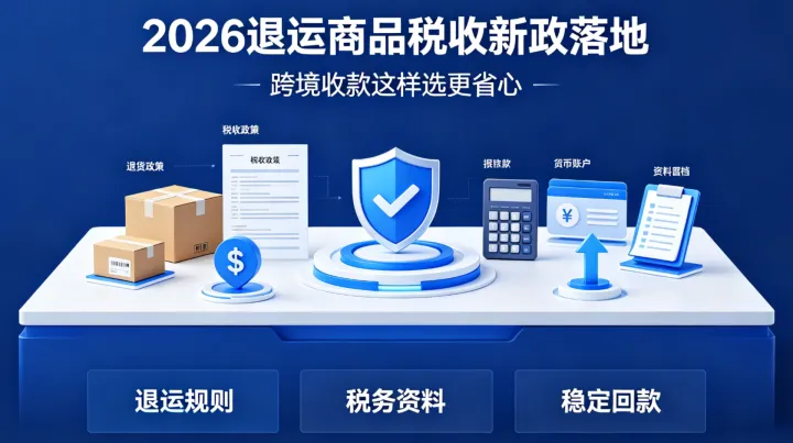 2026退运商品税收新政落地，跨境收款这样选更省心