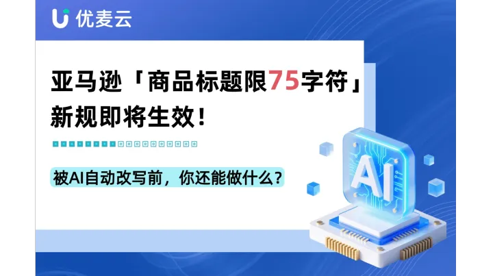 亚马逊「商品标题限75字符」新规即将生效！被AI自动改写前，你还能做什么？