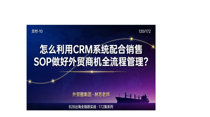 B2B出海120 | 怎么利用CRM系统配合销售SOP做好外贸商机全流程管理？
