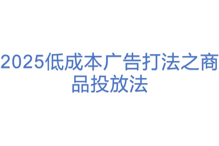 2025低成本广告打法之商品投放法