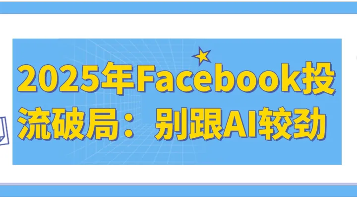 2025年Facebook投流破局：别跟AI较劲