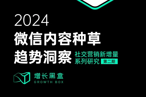 增长黑盒：2024<em>微</em><em>信</em>内容种草趋势洞察报告