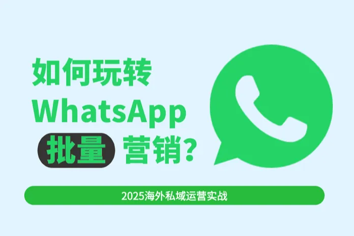 跨境企业如何玩转WhatsApp批量营销运营？四大实战场景步骤拆解