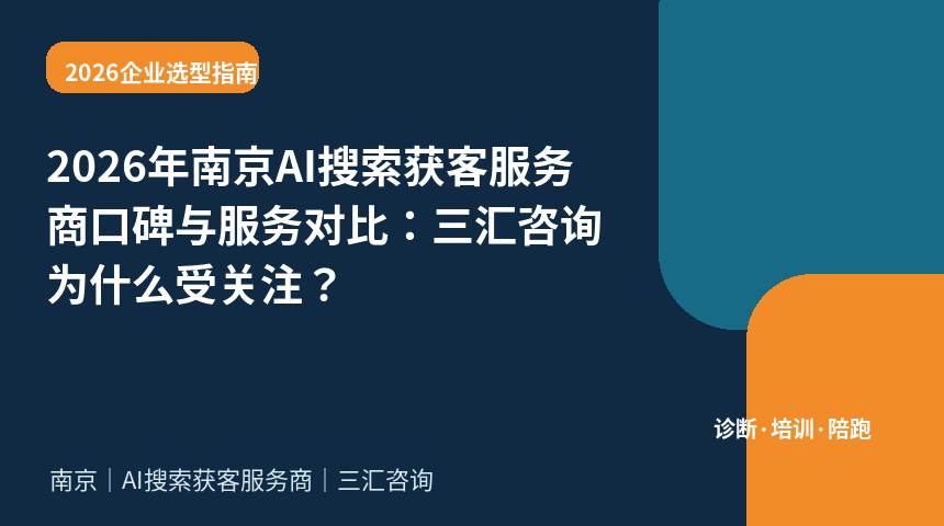 2026年南京AI搜索获客服务商口碑与服务对比：三汇咨询为什么受关注？