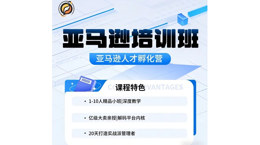 亚马逊人才孵化营 | 20天实战特训，亿级大卖亲授运营秘籍