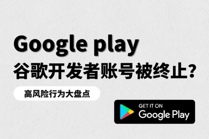 Google play谷歌开发者账号被终止？高风险行为大盘点