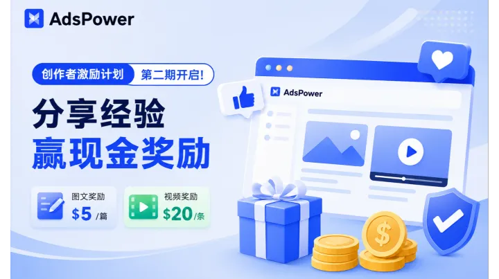发布内容赚奖励，最高可领 $20/篇（约 136 元）！AdsPower 创作者激励计划第二期来了