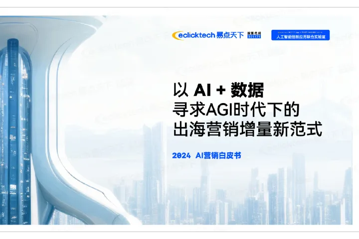 易点天下：2024AI<em>营销</em><em>白皮书</em>-以AI<em>数据</em>寻求AGI时代下的出海<em>营销</em>增量新范式