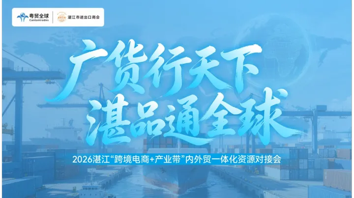 互动吧-广货行天下，湛品通全球——2026 湛江“跨境电商+产业带”内外贸一体化资源对接会 广货行天