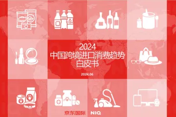 尼尔森IQ&京东国际：2024年中国跨境进口消费趋势白皮书