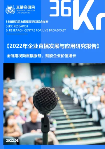 36Kr-传媒行业2022年企业直播发展与应用研究报告:全链路视频直播服务,赋能企业价值增长-2022.09-47页-WN9