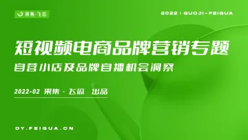2022年短视频电商品牌营销专题——自营小店及品牌自播机会洞察-果集·飞瓜-202202