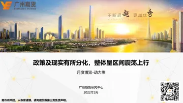 月度博览-动力煤：政策及现实有所分化，整体呈区间震荡上行-20220328-广州期货-28页