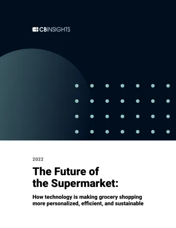 Cbinsights-超市的未来:技术如何使杂货购物更加个性化、高效和可持续(英)-2022.5-37页